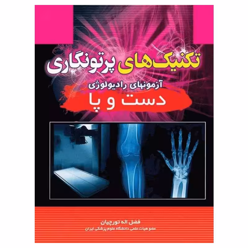 کتاب تکنیک‌های پرتونگاری آزمونهای رادیولوژی دست و پا فضل‌اله تورچیان