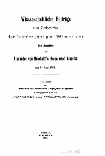 خرید و دانلود نسخه کامل کتاب Wissenschaftliche Beiträge zum Gedächtniss der hundertjährigen Wiederkehr des Antritts von Alexander von Humboldt's Reise nach Amerika am 5. Juni 1799 . Aus Anlass des Siebenten Internationalen Geographen-Kongresses