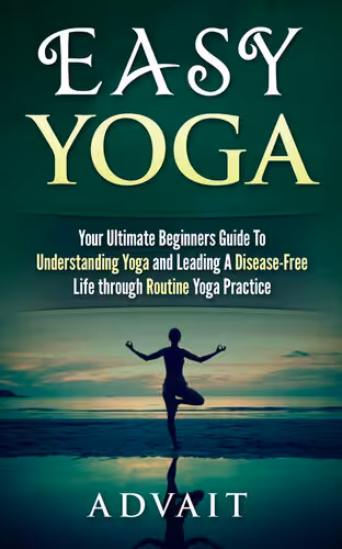 خرید و دانلود نسخه کامل کتاب Easy Yoga: Your Ultimate Beginners Guide to Understanding Yoga and Leading a Disease-Free Life through Routine Yoga Practice