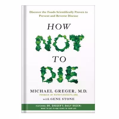 خرید و دانلود نسخه کامل کتاب How Not to Die Discover the Foods Scientifically Proven to Prevent and Reverse Disease by Michael Greger, Gene Stone
