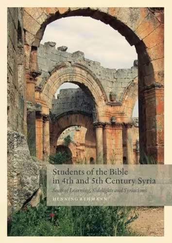 خرید و دانلود نسخه کامل کتاب Students of the Bible in 4th and 5th Century Syria: Seats of Learning, Sidelights and Syriacisms