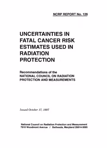 خرید و دانلود نسخه کامل کتاب Uncertainties in Fatal Cancer Risk Estimates Used in Radiation Protection: Recommendations of the National Council on Radiation Protection and Measurements (N C R P Report)