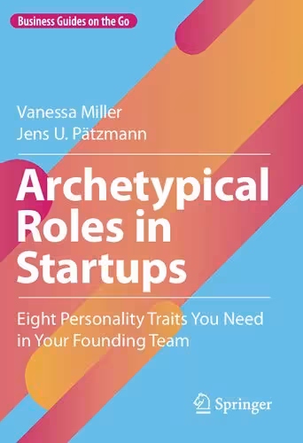 خرید و دانلود نسخه کامل کتاب Archetypical Roles in Startups: Eight Personality Traits You Need in Your Founding Team