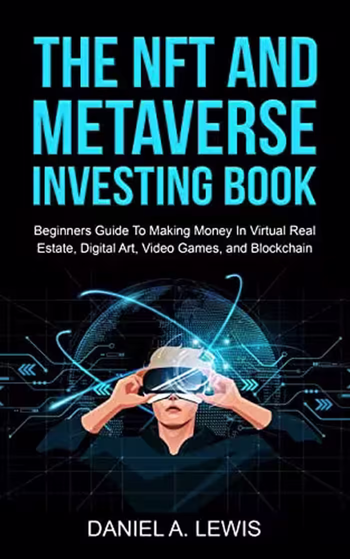 خرید و دانلود نسخه کامل کتاب The NFT And Metaverse Investing Book : Beginners Guide To Making Money In Virtual Real Estate, Digital Art, Video Games And Blockchain -   Pdf