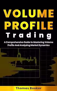 خرید و دانلود نسخه کامل کتاب Volume Profile Trading: A Comprehensive Guide to Mastering Volume Profile And Analyzing Market Dynamics (Trading with Thomas Booker) -   Pdf