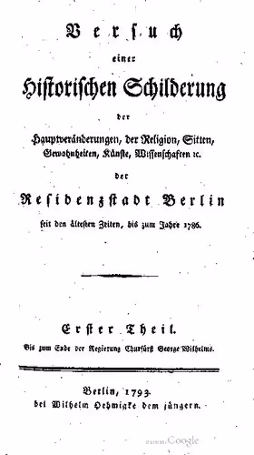 خرید و دانلود نسخه کامل کتاب Versuch einer historischen Schilderung der Hauptveränderungen, der Religion, Sitten, Gewohnheiten, Künste, Wissenschaften etc. der Residenzstadt Berlin seit den ältesten Zeiten zum Jahre 1786