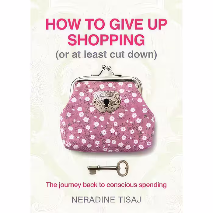 کتاب How To Give Up Shopping (Or At Least Cut Down) اثر Neradine Tisaj انتشارات Hardie Grant