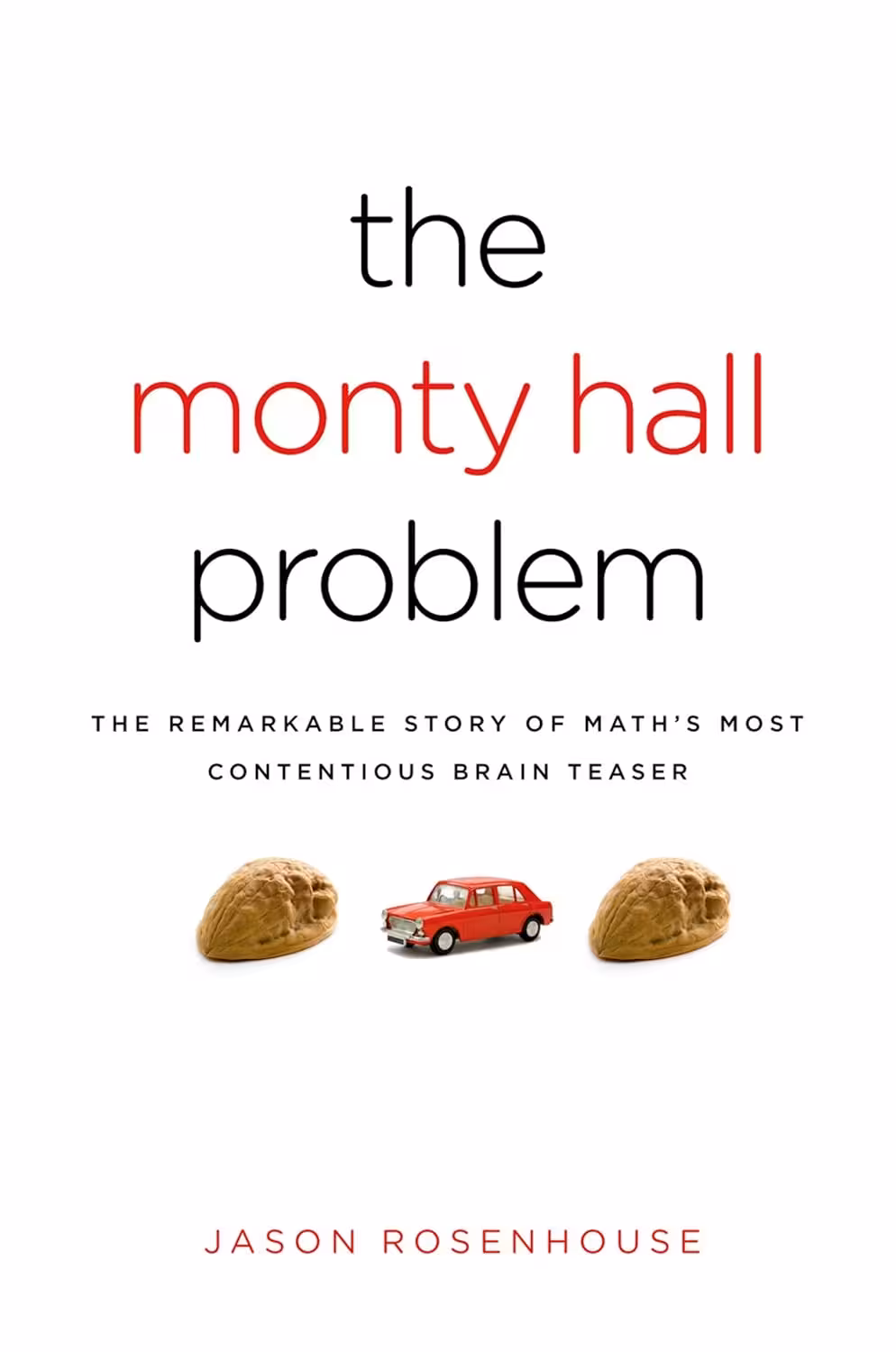 The Monty Hall Problem: The Remarkable Story of Math’s Most Contentious Brain Teaser
