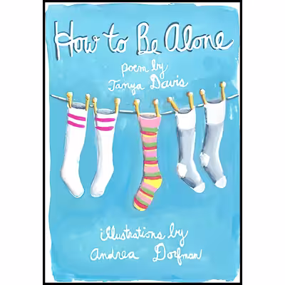 کتاب How to Be Alone اثر Tanya Davis and Andrea Dorfman انتشارات Harper