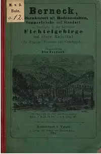خرید و دانلود نسخه کامل کتاب Berneck, Molkenkurort mit Badeanstalten, Sommerfrische und Standort zu Ausflügen in das Bayerische Fichtelgebirge und obere Maintal für Kurgäste, Touristen und Einheimische