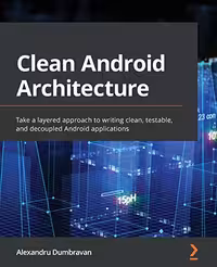خرید و دانلود نسخه کامل کتاب Clean Android Architecture: Take a layered approach to writing clean, testable, and decoupled Android applications