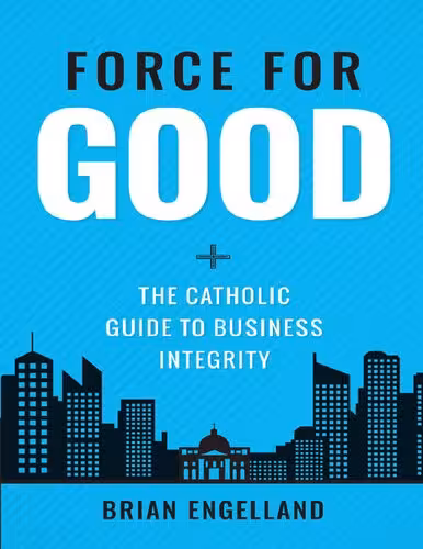 خرید و دانلود نسخه کامل کتاب Force For Good: The Catholic Guide to Business Integrity
