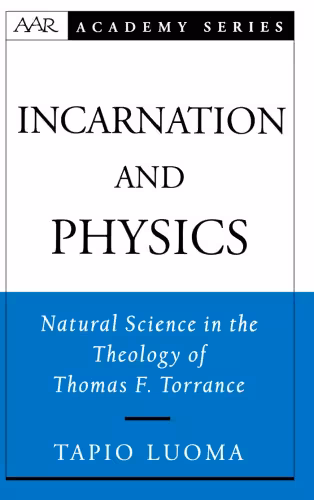خرید و دانلود نسخه کامل کتاب Incarnation and Physics: Natural Science in the Theology of Thomas F. Torrance (American Academy of Religion Academy Series)