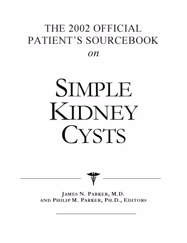خرید و دانلود نسخه کامل کتاب The 2002 Official Patient&#039;s Sourcebook on Simple Kidney Cysts: A Revised and Updated Directory for the Internet Age