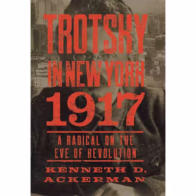 کتاب Trotsky in New York, 1917 اثر Kenneth D. Ackerman انتشارات Counterpoint