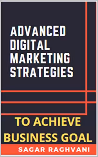 خرید و دانلود نسخه کامل کتاب Advanced Digital Marketing Strategies To Achieve Business Goals & Get Right Direction: How To Achieve Business Goals Using Advanced Strategies In Digital Marketing -   Pdf
