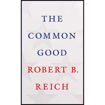 کتاب The Common Good اثر Robert B. Reich انتشارات Knopf