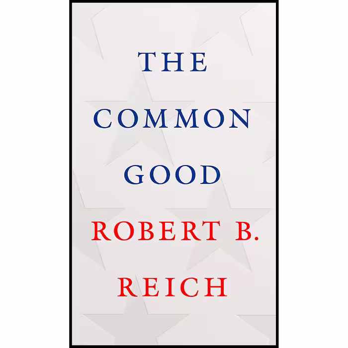 کتاب The Common Good اثر Robert B. Reich انتشارات Knopf