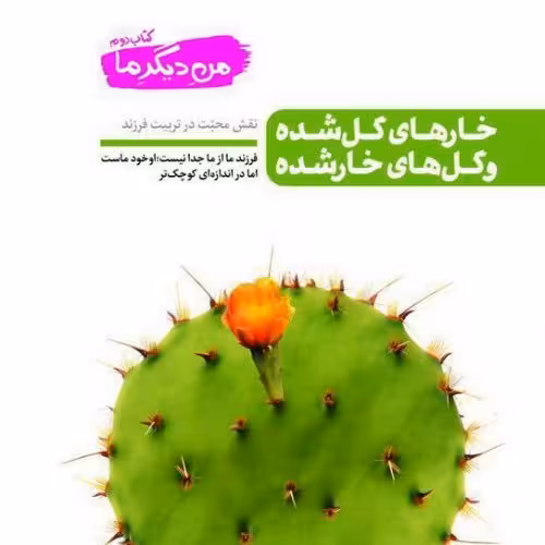 کتاب من دیگر ما کتاب دوم خارهای گل شده و گل های خار شده (نقش محبت در تربیت فرزند)