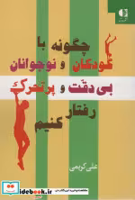 کتاب چگونه با کودکان و نوجوانان بی دقت و پرتحرک رفتار کنیم | ایده بوک