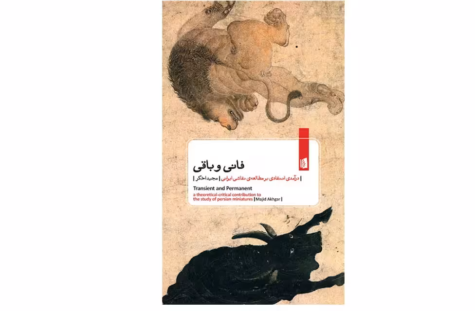 فانی و باقی(در آمدی بر مطالعه ی نقاشی ایرانی) – مجید اخگر – بیدگل