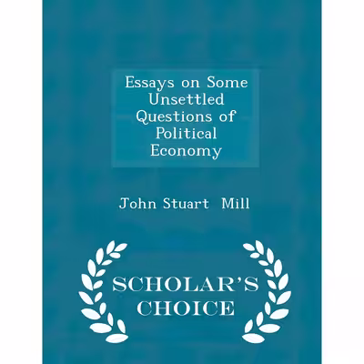 کتاب Essays on Some Unsettled Questions of Political Economy - Scholar,s Choice Edition اثر John Stuart Mill انتشارات Scholar's Choice