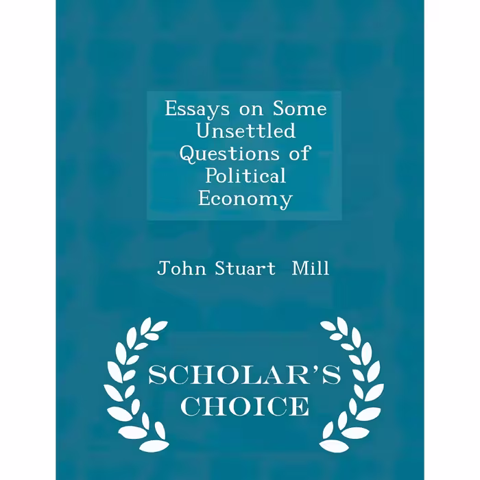 کتاب Essays on Some Unsettled Questions of Political Economy - Scholar,s Choice Edition اثر John Stuart Mill انتشارات Scholar's Choice