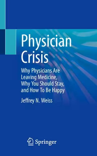 خرید و دانلود نسخه کامل کتاب Physician Crisis: Why Physicians Are Leaving Medicine, Why You Should Stay, and How To Be Happy