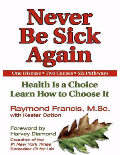 خرید و دانلود نسخه کامل کتاب Never Be Sick Again: Health Is a Choice, Learn How to Choose It