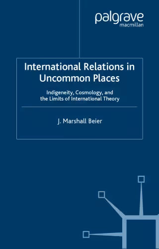 خرید و دانلود نسخه کامل کتاب International Relations in Uncommon Places: Indigeneity, Cosmology, and the Limits of International Theory