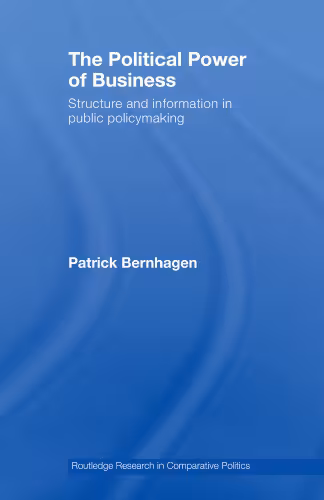 خرید و دانلود نسخه کامل کتاب The Political Power of Business: Structure and Information in Public Policymaking (Toutledge Research in Comparative Politics)