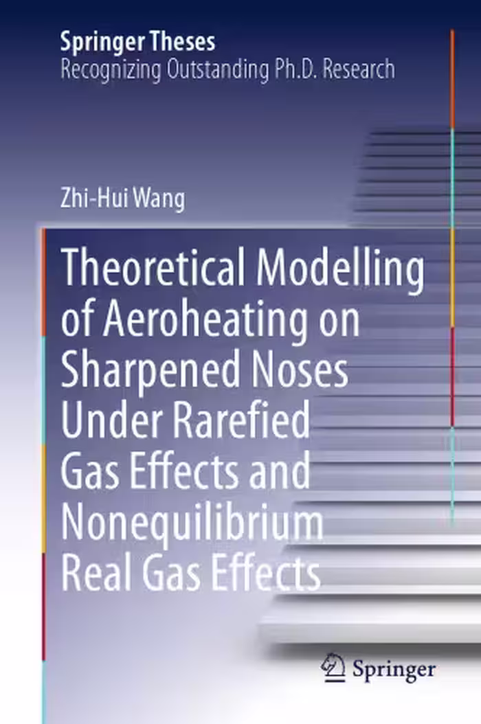 خرید و دانلود نسخه کامل کتاب Theoretical Modelling of Aeroheating on Sharpened Noses Under Rarefied Gas Effects and Nonequilibrium Real Gas Effects