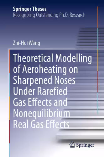 خرید و دانلود نسخه کامل کتاب Theoretical Modelling of Aeroheating on Sharpened Noses Under Rarefied Gas Effects and Nonequilibrium Real Gas Effects