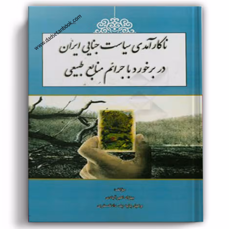ناکارآمدی سیاست جنایی ایران در برخورد با جرائم منابع طبیعی