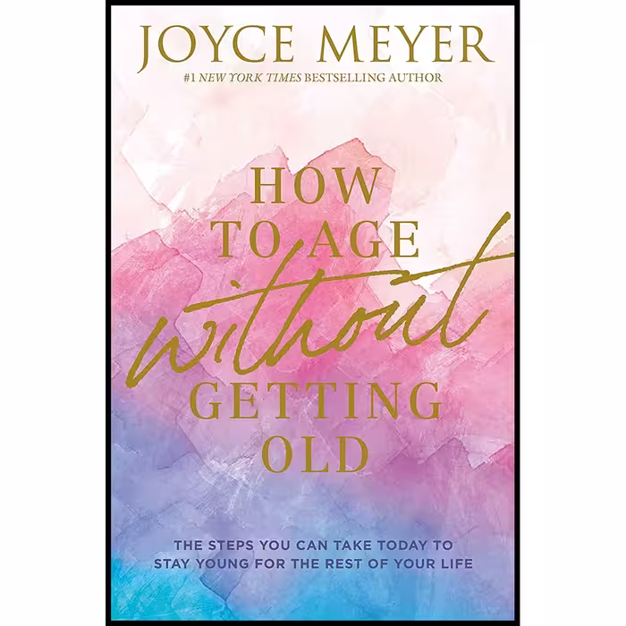 کتاب How to Age Without Getting Old اثر Joyce Meyer انتشارات FaithWords