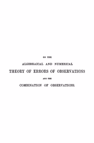 خرید و دانلود نسخه کامل کتاب On the algebraical and numerical theory of errors of observations and the combination of observations (2nd editions, revised, 1875)