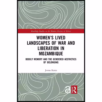 کتاب Women’s Lived Landscapes of War and Liberation in Mozambique اثر Jonna Katto انتشارات Routledge