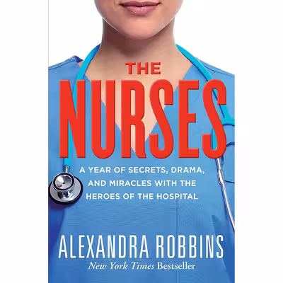 کتاب The Nurses: A Year of Secrets, Drama, and Miracles with the Heroes of the Hospital اثر Alexandra Robbins انتشارات Workman Publishing Company