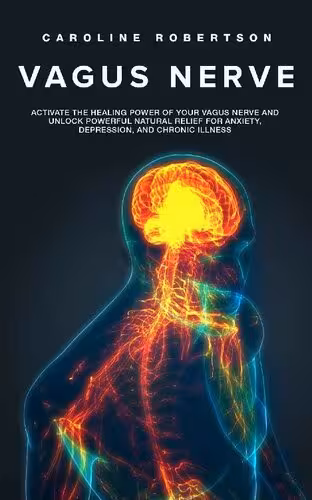 خرید و دانلود نسخه کامل کتاب Vagus Nerve: Activate the Healing Power of Your Vagus Nerve and Unlock Powerful Natural Relief for Anxiety, Depression, and Chronic Illness