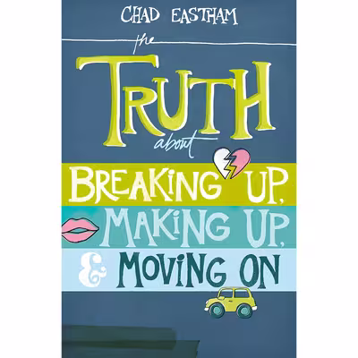 کتاب The Truth About Breaking Up, Making Up, and Moving On اثر Chad Eastham انتشارات Thomas Nelson