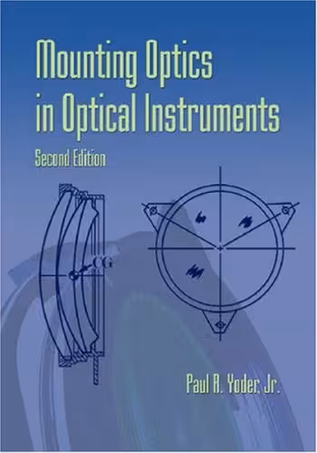خرید و دانلود نسخه کامل کتاب Mounting Optics in Optical Instruments, 2nd Edition (SPIE Press Monograph Vol. PM181)