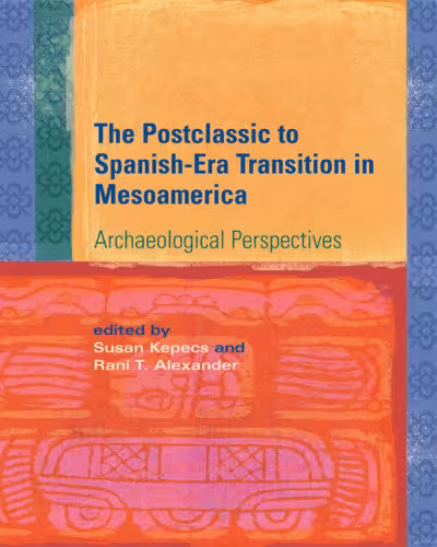 خرید و دانلود نسخه کامل کتاب The Postclassic to Spanish-Era Transition in Mesoamerica: Archaeological Perspectives