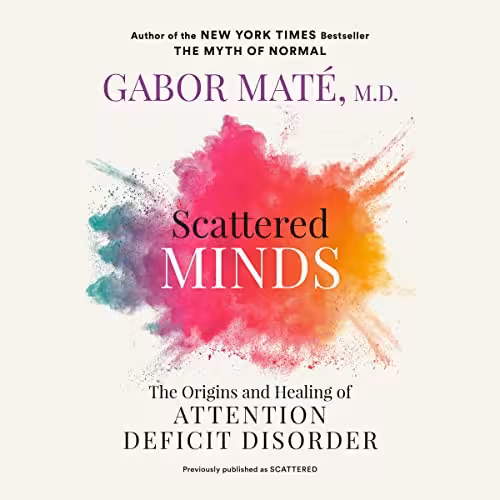 Scattered Minds: The Origins and Healing of Attention Deficit Disorder