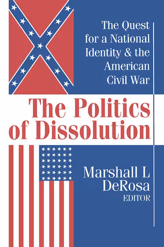 خرید و دانلود نسخه کامل کتاب The Politics of Dissolution: Quest for a National Identity and the American Civil War