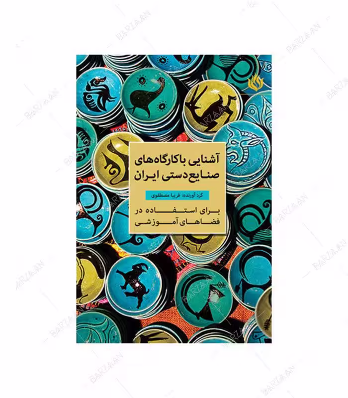 کتاب آشنایی با کارگاههای صنایع دستی ایران برای استفاده در فضاهای آموزشی
