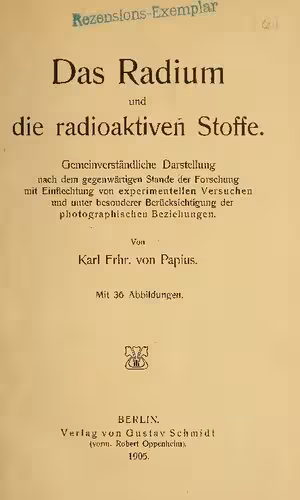 خرید و دانلود نسخه کامل کتاب Das Radium und die radioaktiven Stoffe : Gemeinverständliche Darstellung nach dem gegenwärtigen Stande der Forschung mit Einflechtung von experimentellen Versuchen und unter besonderer Berücksichtigung der photographischen Beziehungen.