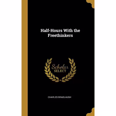 کتاب Half-Hours With the Freethinkers اثر Charles Bradlaugh انتشارات Wentworth Press