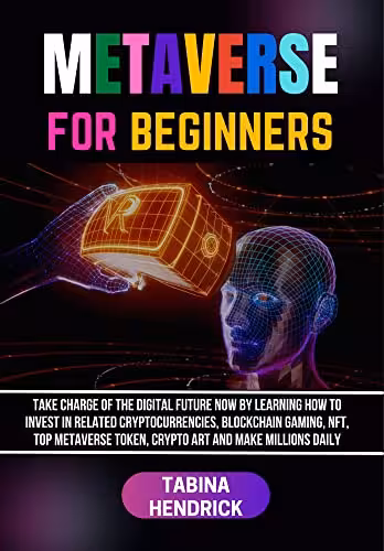 خرید و دانلود نسخه کامل کتاب METAVERSE FOR BEGINNERS: Take Charge of The Digital Future Now By Learning How To Invest in Related Cryptocurrencies, Blockchain Gaming [2022] -   pdf