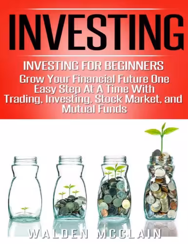 خرید و دانلود نسخه کامل کتاب Investing: Grow Your Financial Future One Easy Step At A Time With: Trading, Investing, Stock Market, & Mutual Funds (Dividends, Wealth Building, Futures ... Financial Planning, Save Money) - Original PDF
