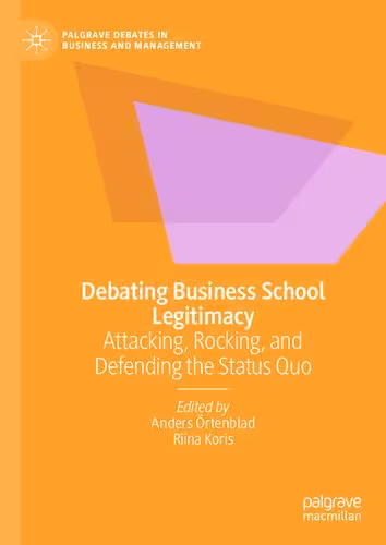 خرید و دانلود نسخه کامل کتاب Debating Business School Legitimacy: Attacking, Rocking, and Defending the Status Quo
